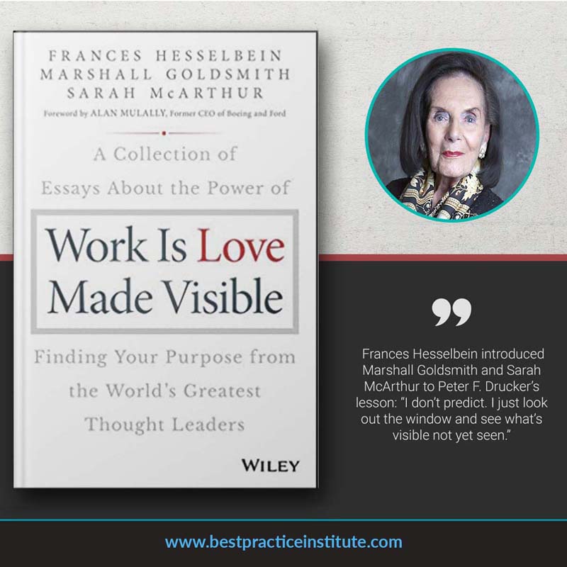 Work is Love  Made Visible: A Collection of Essays About the Power of Finding Your Purpose From the World’s Greatest Thought Leaders By Frances Hesselbein, Marshall Goldsmith, and Sarah McArthur. Best Leadership Books