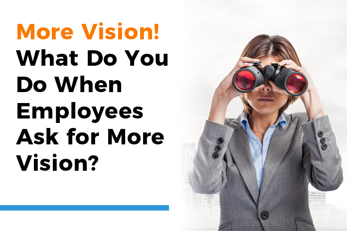 More Vision! What Do You Do When Employees Ask for More Vision?