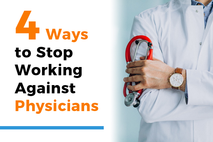 4 Ways to Stop Working Against Physicians