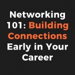 Networking 101-Building Connections Early in Your Career